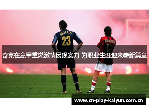 奇克在意甲重燃激情展现实力 为职业生涯迎来崭新篇章 奇克在意甲重燃激情展现实力 为职业生涯迎来崭新篇章