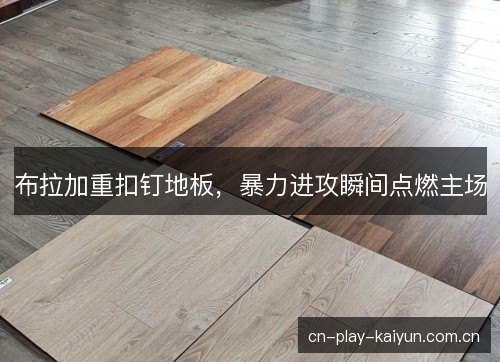 布拉加重扣钉地板,暴力进攻瞬间点燃主场 布拉加重扣钉地板,暴力进攻瞬间点燃主场
